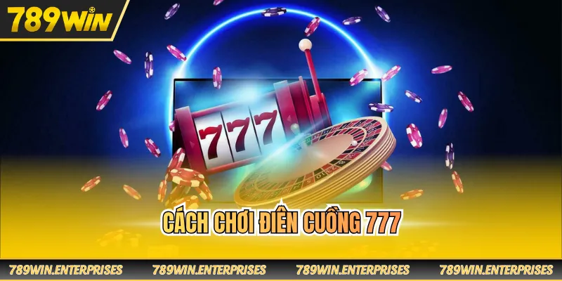 Cách chơi điên cuồng 777