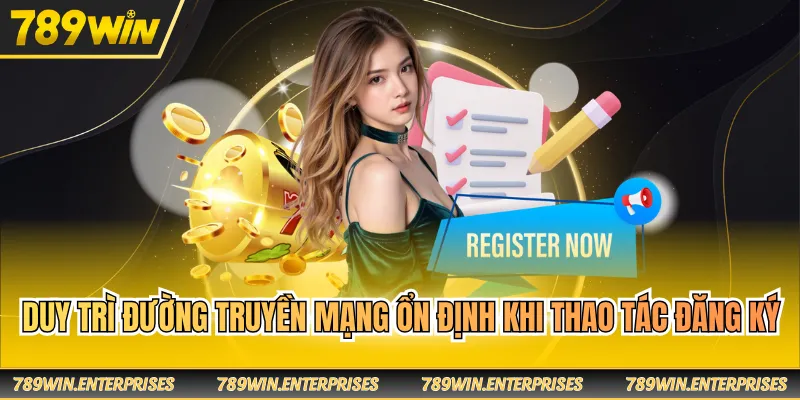 Duy trì đường truyền mạng ổn định khi thao tác đăng ký