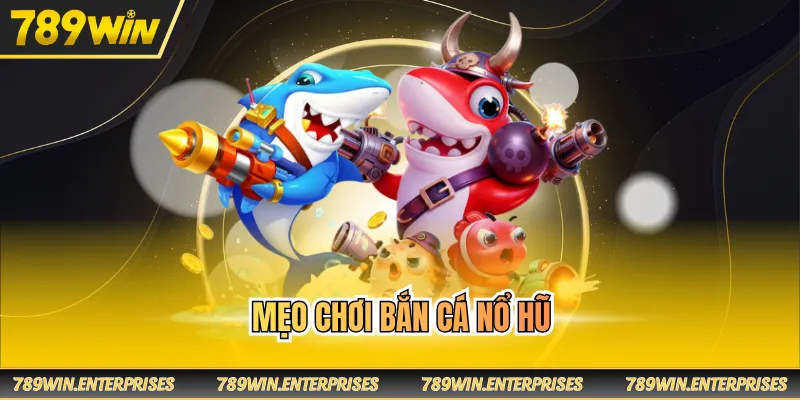 Mẹo chơi bắn cá nổ hũ