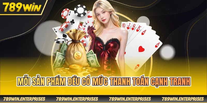Mỗi sản phẩm đều có mức thanh toán cạnh tranh