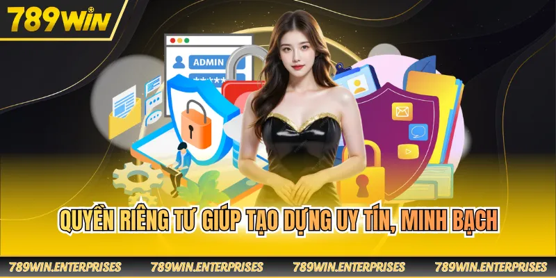 Quyền riêng tư giúp tạo dựng uy tín, minh bạch