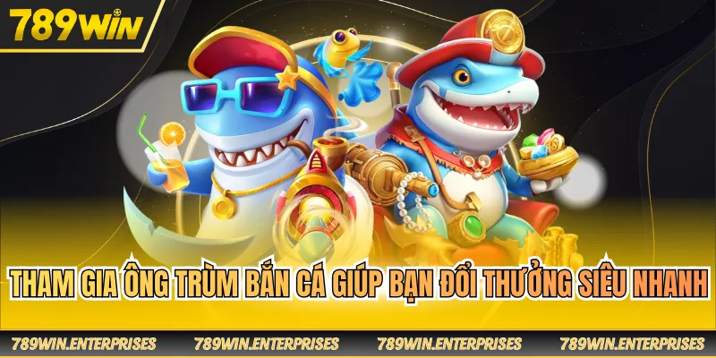 Tham gia Ông Trùm Bắn Cá giúp bạn đổi thưởng siêu nhanh