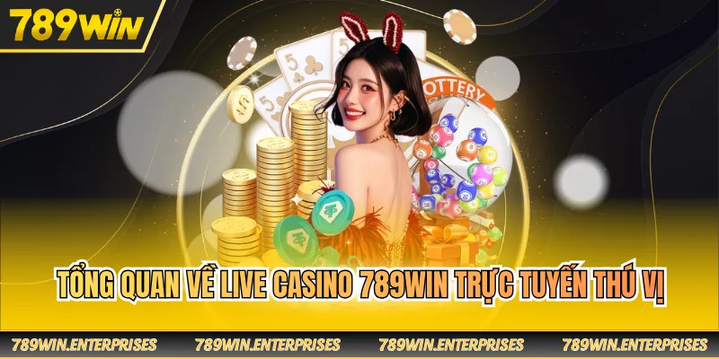Tổng quan về Live casino 789WIN trực tuyến thú vị