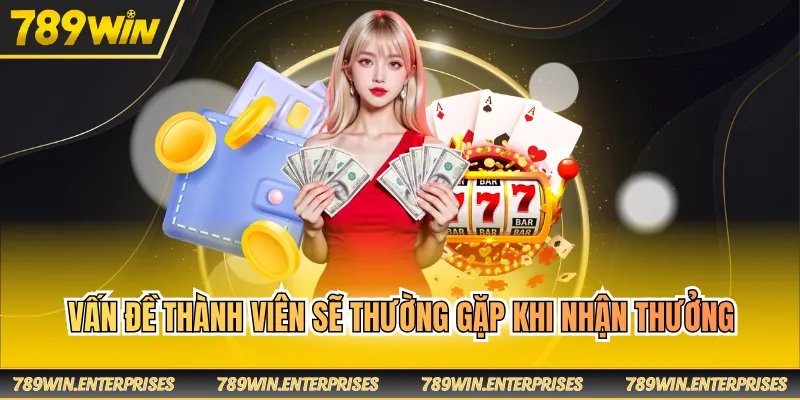 Vấn đề thành viên sẽ thường gặp khi nhận thưởng